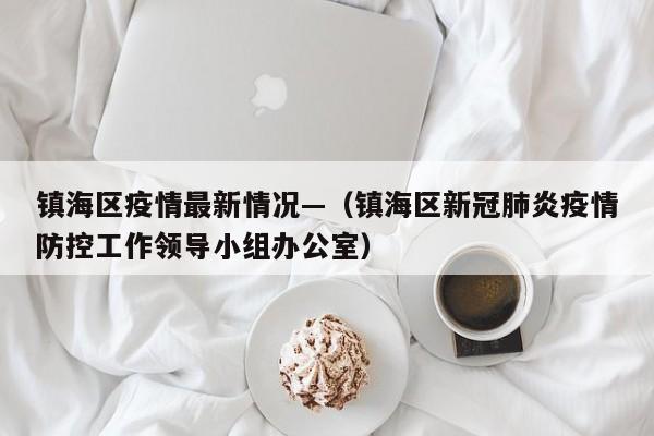 镇海区疫情最新情况—(镇海区新冠肺炎疫情防控工作领导小组办公室)
