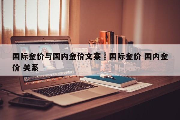 国际金价与国内金价文案›国际金价 国内金价 关系