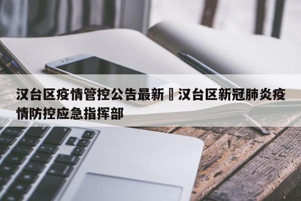 汉台区疫情管控公告最新›汉台区新冠肺炎疫情防控应急指挥部