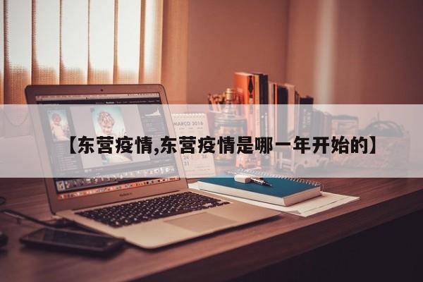 【东营疫情,东营疫情是哪一年开始的】