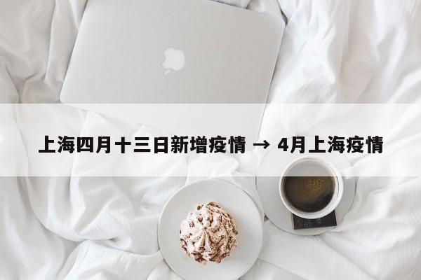 上海四月十三日新增疫情 → 4月上海疫情