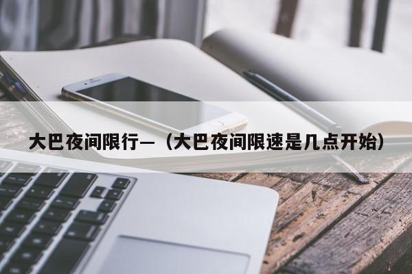 大巴夜间限行—(大巴夜间限速是几点开始)