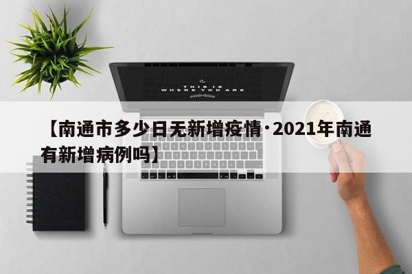 【南通市多少日无新增疫情·2021年南通有新增病例吗】