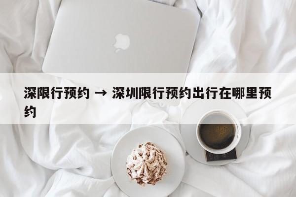 深限行预约 → 深圳限行预约出行在哪里预约