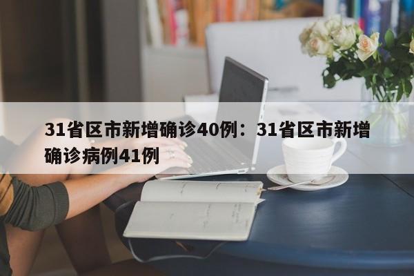 31省区市新增确诊40例:31省区市新增确诊病例41例