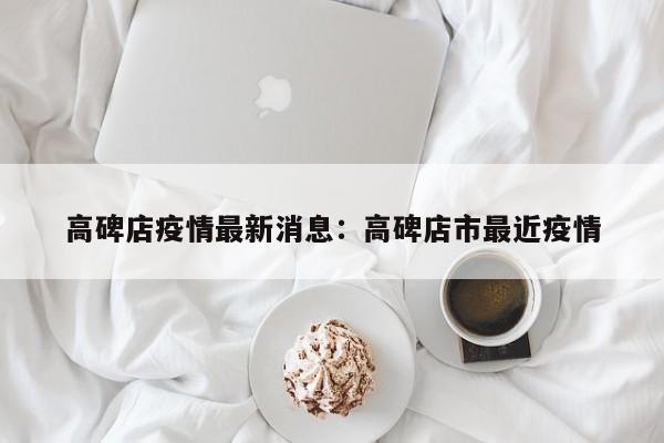 高碑店疫情最新消息:高碑店市最近疫情