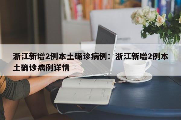 浙江新增2例本土确诊病例:浙江新增2例本土确诊病例详情