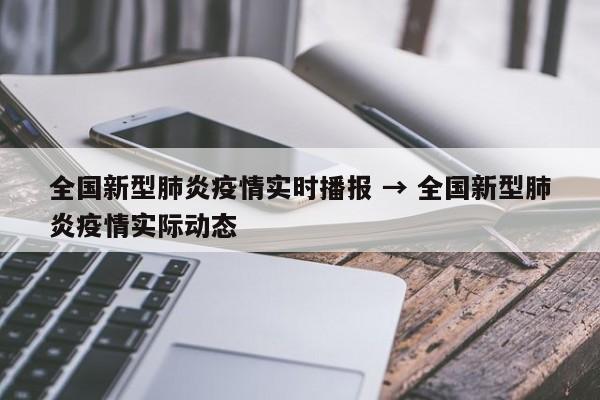 全国新型肺炎疫情实时播报 → 全国新型肺炎疫情实际动态