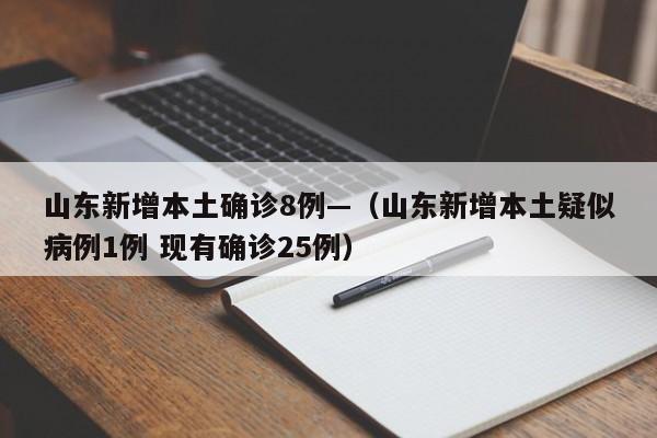 山东新增本土确诊8例—(山东新增本土疑似病例1例 现有确诊25例)