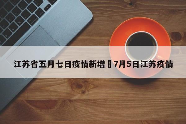 江苏省五月七日疫情新增›7月5日江苏疫情