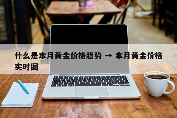 什么是本月黄金价格趋势 → 本月黄金价格实时图