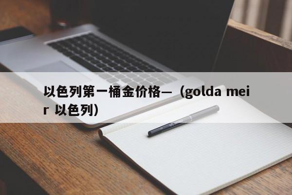 以色列第一桶金价格—(golda meir 以色列)