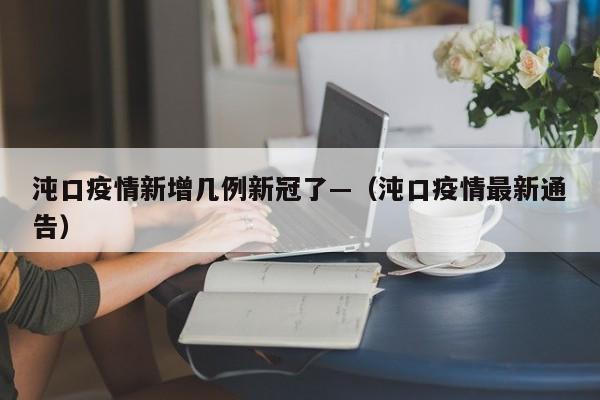 沌口疫情新增几例新冠了—(沌口疫情最新通告)