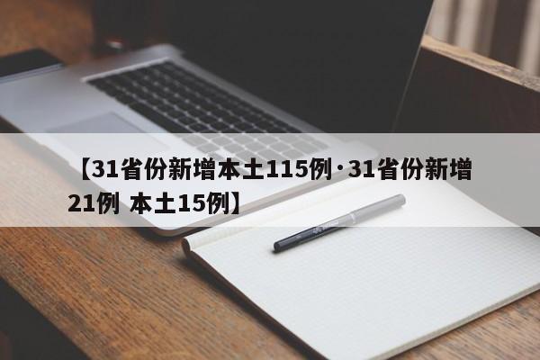 【31省份新增本土115例·31省份新增21例 本土15例】