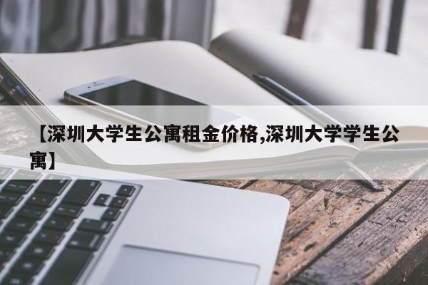 【深圳大学生公寓租金价格,深圳大学学生公寓】